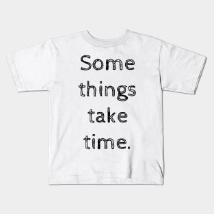 Some things take time Kids T-Shirt